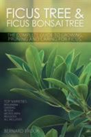 Ficus Tree & Ficus Bonsai Tree: The Complete Guide to Growing, Pruning and Caring for Ficus 0993027806 Book Cover