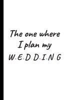 The One Where I Plan My Wedding: Cute Wedding Planner and Organizer, Engagement Gift for Bride and Groom, Friends, Family - 6 x 9 inch 1710475013 Book Cover
