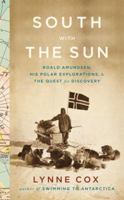 South with the Sun: Roald Amundsen, His Polar Explorations, and the Quest for Discovery 0547905785 Book Cover