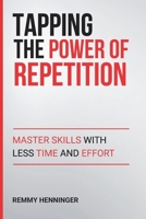 Tapping the Power of Repetition: Master Skills with Less Time and Effort B0H6VNZ3LJ Book Cover