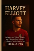 Harvey Elliott: A Chronicle of Talent, Tenacity, and Triumph from Fulham Prodigy to Premier League Star B0FW5RVC26 Book Cover
