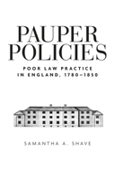 Pauper Policies: Poor Law Practice in England, 1780-1850 1526135671 Book Cover