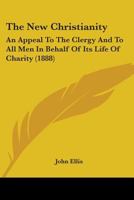 The new Christianity: an appeal to the clergy and to all men in behalf of its life of charity 1358136793 Book Cover