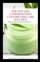 THE NEW 2021 COMPREHENSIVE CANNABIS SKIN CARE SOLUTION: With Simple And Easy Recipes B08TZ9M2HY Book Cover