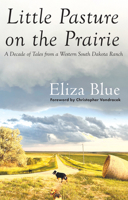 Little Pasture on the Prairie: A Decade of Tales from a Western South Dakota Ranch 1941813534 Book Cover