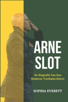ARNE SLOT: DE BIOGRAFIE VAN EEN MODERNE VOETBALARCHITECT (Dutch Edition) B0DTTS24KN Book Cover