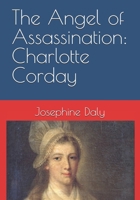 The Angel of Assassination: Charlotte Corday B0FRLHPLR8 Book Cover