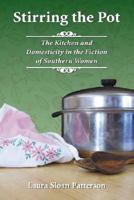 Stirring the Pot: The Kitchen and Domesticity in the Fiction of Southern Women 0786435232 Book Cover