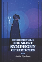 The Silent Symphony Of Particles: SONGBREAKER Vol 1 B0H1HNTL2F Book Cover