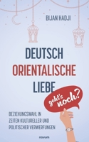 Deutsch-Orientalische Liebe - geht's noch?: Beziehungswahl in Zeiten kultureller und politischer Verwerfungen (German Edition) 371160630X Book Cover