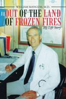 Out of the Land of Frozen Fires: My Life Story 1483487601 Book Cover