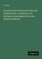 Geschichtliche Nachrichten über die Weihbischöfe von Münster: Ein Beitrag zur Specialgeschichte des Bisthums Münster 3388473927 Book Cover
