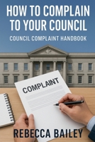 How to Complain to Your Council: Council Complaint Handbook B0G3YW2JP9 Book Cover