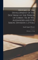 History of the Development of the Doctrine of the Person of Christ, Tr. by W.L. Alexander and D.W. Simon. Division 1. 2 Vols.; Division 2. 3 Vols 1018047298 Book Cover