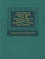 Georg Wilhelm Friedrich Hegel's Werke: Bd. Vorlesungen Über Die Philosophie Der Geschichte... 1294619225 Book Cover