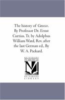 The history of Greece. By Professor Dr. Ernst Curtius. Tr. by Adolphus William Ward, Rev. after the last German ed., By W. A. Packard.: Vol. 5 1425557821 Book Cover