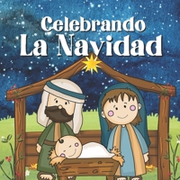 Celebrando La Navidad: Libros En Español Para Niños. Un Mensaje De Amor Y Fe B0BFWKTNFQ Book Cover