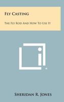 Fly Casting: The Fly Rod and How to Use It 1258467615 Book Cover