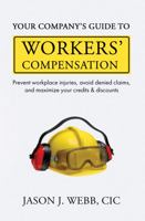 Your Company's Guide to Workers' Compensation: Prevent Workplace Injuries, Avoid Denied Claims, and Maximize Your Credits & Discounts 1954024894 Book Cover