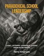Paradoxical School Leadership: Living, Listening, Learning & Leading From In-Between B0FV9X6L2N Book Cover