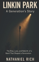 Linkin Park: A Generation's Story: The Rise, Loss, and Rebirth of a Band That Shaped a Generation B0H5SVXM3L Book Cover