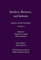 Quakers, Business, and Industry: Quakers and the Disciplines: Volume 4: Quakers and the Disciplines: Volume 4 0998337447 Book Cover