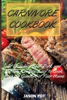 Carnivore Cookbook: 51 Delicious Beef, Pork and Buffalo Recipes, Easy to Cook from the Comfort of Your Home 1667182757 Book Cover