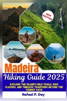 Madeira Hiking Guide 2025: Explore The Island’s Wild Trails, Rich Flavour, And Timeless traditions Beyond The Tourist Path B0FWKPVQLG Book Cover