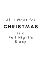 All I Want for Christmas is a Full Night's Sleep: (White Blank Lined Motherhood Humor Holiday Journal) 1672554659 Book Cover