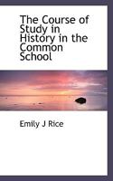 The Course of Study in History in the Common School 0526923490 Book Cover