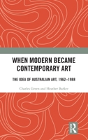 When Modern Became Contemporary Art: The Idea of Australian Art, 1962-1988 103275964X Book Cover