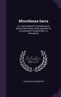 Miscellanea Sacra: Or, a New Method of Considering So Much of the History of the Apostles, as Is Contained in Scripture [By J.S. Barrington] 1144536634 Book Cover