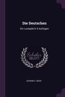 Die Deutschen: Ein Lustspiel In 5 Aufzügen 1379226724 Book Cover