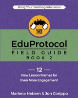 The EduProtocol Field Guide: Book 2: 12 New Lesson Frames for Even More Engagement 1949595528 Book Cover