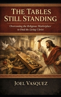 The Tables Still Standing: Overcoming the Religious Marketplace to Find the Living Christ (Deep Biblical Exegesis) B0GL2FS34Q Book Cover