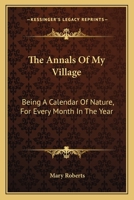 The Annals of My Village: Being a Calendar of Nature, for Every Month in the Year 0548293937 Book Cover