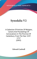 Synodalia V2: A Collection Of Articles Of Religion, Canons And Proceedings Of Convocations In The Province Of Canterbury; From The Year 1547-1717 0548730725 Book Cover