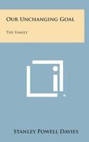 Our Unchanging Goal: The Family 1258610272 Book Cover