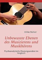 Unbewusste Ebenen des Musizierens und Musikhörens: Psychoanalytische Deutungsansätze im Vergleich 383704629X Book Cover