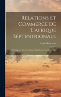Relations Et Commerce De L'afrique Septentrionale: Ou Magreb, Avec Les Nations Chrétiennes Au Moyen Âge 1020367318 Book Cover