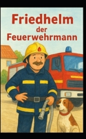 Friedhelm der Feuerwehrmann: Feuerwehr Abenteuer (German Edition) B0G5PPVWMZ Book Cover