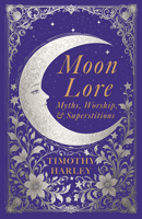 Moon Lore: Myths, Worship, and Superstitions 1528724119 Book Cover