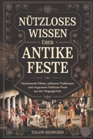 Nutzloses Wissen über antike Feste: Faszinierende Fakten, seltsame Traditionen und vergessene Feste aus der Vergangenheit (German Edition) B0F2646DZW Book Cover