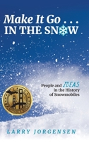 Make It Go in the Snow: People and Ideas in the History of Snowmobiles 1615998152 Book Cover