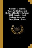 Rainbow Memories; Character Sketches and History of the First Battalion 166th Infantry, 42nd Division, American Expeditionary Force 1371214840 Book Cover