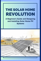 THE SOLAR HOME REVOLUTION: A Beginner's Guide and Designing and Installing Solar Home PV Systems B0DTHS3VZD Book Cover