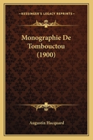 Monographie de Tombouctou: Accompagnee de Nombreuses Illustrations Et D'Une Carte de La Region de Tombouctou Dressee D'Apres Les Documents Les PL 2019161141 Book Cover