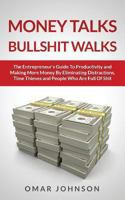 Money Talks Bullshit Walks: The Entrepreneur's Guide To Productivity And Making More Money By Eliminating Distractions, Time Thieves And People Who Are Full Of Shit 1494703386 Book Cover