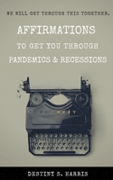 Affirmations to Get You Through Pandemics & Recessions B0875YYDBS Book Cover