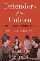 Defenders of the Unborn: The Pro-Life Movement Before Roe v. Wade 0199391645 Book Cover